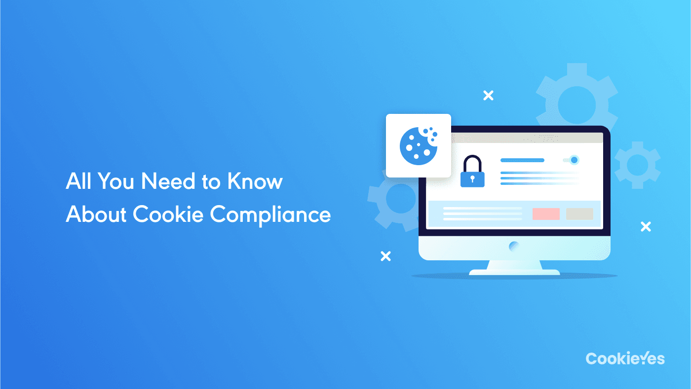 Cookie Compliance: A Comprehensive Guide for Websites
